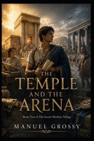 The Temple and the Arena: A family divided by competing promises of survival. (The Sacred Machine Trilogy) B0H9NJCMCY Book Cover