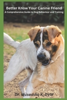 Better Know your canine friend: A Comprehensive Guide to Behaviour and Training B0C9S89ZWF Book Cover