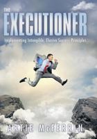 The Executioner: Implementing Intangible, Elusive Success Principles 1480809330 Book Cover