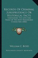 Records Of Criminal Jurisprudence Or Historical Facts: Containing The Lives And Trials Of The Most Remarkable Characters 1120688604 Book Cover