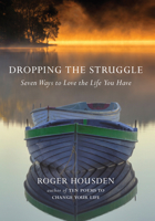 Dropping the Struggle: Seven Ways to Love the Life You Have 1608684067 Book Cover