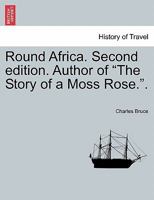 Round Africa; Being Some Account of the Peoples and Places of the Dark Continent 1241330492 Book Cover