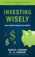 Investing Wisely: How to Better Steward Your Wealth B0FJQM63SN Book Cover