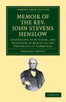Memoir of the Rev. John Stevens Henslow, M.A., F.L.S., F.G.S., F.C.P.S.: Late Rector of Hitcham, and Professor of Botany in the University of Cambridge 1014909155 Book Cover
