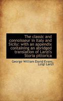 The Classic and Connoisseur in Italy and Sicily: With an Appendix Containing an Abridged Translation of Lanzi's Storia Pittorica 1241155917 Book Cover