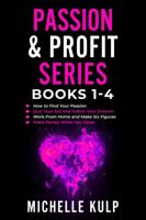 Passion & Profit Series: Books 1-4: How to Find Your Passion, Quit Your Job and Follow Your Dreams, Work From Home and Make Six Figures, Make Money While You Sleep 1735418889 Book Cover