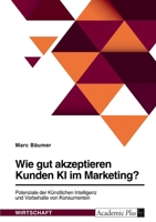 Wie gut akzeptieren Kunden KI im Marketing? Potenziale der Künstlichen Intelligenz und Vorbehalte von Konsumenten 3346795853 Book Cover