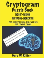 CRYPTOGRAM PUZZLE BOOK OF INSIGHT – WISDOM – MOTIVATION - INSPIRATION FOR ADULTS & TEENS: 200 CIPHERS USING BIBLE VERSES FOR TRYING TIMES B096W2F4DX Book Cover