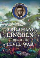 How Abraham Lincoln Fought the Civil War 0766085252 Book Cover