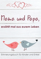 Mama Und Papa, Erz�hlt Mal Aus Eurem Leben!: Erinnerungsbuch F�r Kinder Und Enkel (Innenbilder in Schwarz-Wei�) 1795628138 Book Cover