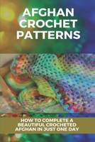 Afghan Crochet Patterns: How To Complete A Beautiful Crocheted Afghan In Just One Day: Crochet Afghan Advanced B08Y4HB7VQ Book Cover
