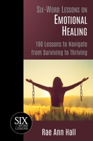 Six-Word Lessons on Emotional Healing : 100 Lessons to Navigate from Surviving to Thriving 1967256055 Book Cover