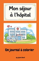 Mon séjour à l'hôpital: Un journal à colorier (French Edition) 1971950939 Book Cover
