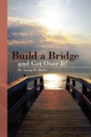Build a Bridge... and Get Over It! 1425798926 Book Cover