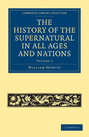The History of the Supernatural in All Ages and Nations and in All Churches, Christian and Pagan, Demonstrating a Universal Faith; Volume 2 1016113137 Book Cover