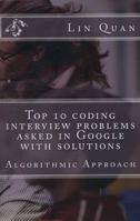 Top 10 coding interview problems asked in Google with solutions: Algorithmic Approach 1482799014 Book Cover