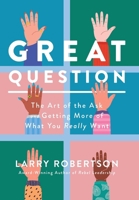 Great Question : The Art of the Ask and Getting More of What You Really Want 0983757461 Book Cover