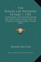 The Punjab Law Reporter V4 Part 1, 1903: Containing Cases Determined By The Chief Court, Punjab, And The Financial Commissioner, Punjab 1167252381 Book Cover