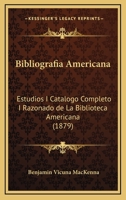 Bibliografia Americana: Estudios I Catalogo Completo I Razonado de La Biblioteca Americana (1879) 116071794X Book Cover
