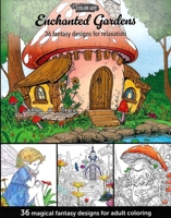 Enchanted Gardens?36 Magical Fantasy Designs for Adult Coloring: Designs for Relaxation 1464790841 Book Cover