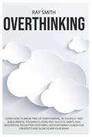 Overthinking: Learn How to Break Free of Overthinking, Be Yourself and Build Mental Toughness Using Fast Success Habits and Meditation. Declutter Your ... for Creativity and Slow Down Your Brain 1914104129 Book Cover