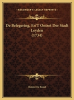 De Belegering, En'T Ontset Der Stadt Leyden (1734) 1169608329 Book Cover