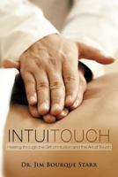 Intuitouch: Healing Through the Gift of Intuition and the Art of Touch 1463420447 Book Cover