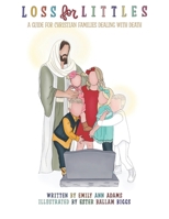 Loss for Littles: A Guide for Christian Families Dealing with Death B09ZCX7XSP Book Cover