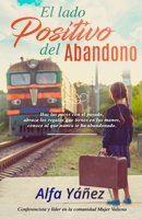 El Lado Positivo Del Abandono : Haz Las Paces con el Pasado, Abraza Los Regalos Que Tienes en Tus Manos, Conoce Al Que Nunca Te Ha Abandonado 1953689019 Book Cover