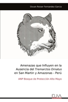 Amenazas que Influyen en la Ausencia del Tremarctos Ornatus en San Martin y Amazonas - Perú: ANP Bosque de Protección Alto Mayo (Spanish Edition) 9999330576 Book Cover