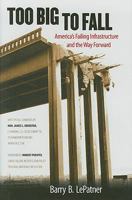 Too Big to Fall: America's Failing Infrastructure and the Way Forward 0984497803 Book Cover