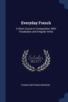 Everyday French: A Short Course in Composition, with Vocabulary and Irregular Verbs 1021708755 Book Cover