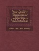 Systema Vegetabilium Florae Peruvianae Et Chilensis ?characteres Prodromi Genericos Differentias ... /auctoribus Hippolyto Ruiz Et Josepho Pavon. - Primary Source Edition 1294091972 Book Cover