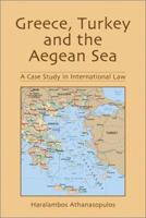 Greece, Turkey and the Aegean Sea: A Case Study in International Law 0786409436 Book Cover