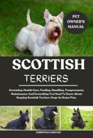 SCOTTISH TERRIERS: Grooming, Health Care, Feeding, Handling, Temperament, Maintenance And Everything You Need To Know About Keeping Scottish Terriers Dogs As Home Pets. B0FDG2SJD8 Book Cover