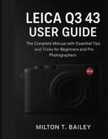 leica q3 43 user guide: The Complete Manual with Essential Tips and Tricks for Beginners and Pro Photographers B0FR96P1KV Book Cover