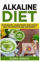 Alkaline Diet: Soup Recipes- Supercharge Your Health, Beat Inflammation, and Lose Weight! 1913517683 Book Cover