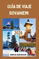 GUÍA DE VIAJE ROVANIEMI 2026: Un encantador destino de Laponia en Finlandia, lleno de cielos polares, encanto festivo y aventuras árticas en el borde de Europa." (Spanish Edition) B0GTT5STFM Book Cover