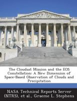The Cloudsat Mission and the EOS Constellation: A New Dimension of Space-Based Observation of Clouds and Precipitation 1287294723 Book Cover