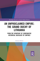An Unproclaimed Empire: The Grand Duchy of Lithuania: From the Viewpoint of Comparative Historical Sociology of Empires 0367885670 Book Cover