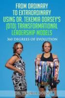 From Ordinary to Extraordinary Using Dr. Tekemia Dorsey's (DTD) Transformational Leadership Models: 360 Degrees of Evolution 0578160420 Book Cover