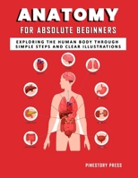 Anatomy for Absolute Beginners: Exploring the Human Body Through Simple Steps and Clear Illustrations B0F44DCFCK Book Cover