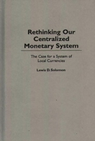 Rethinking our Centralized Monetary System: The Case for a System of Local Currencies 0275953769 Book Cover