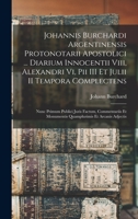 Johannis Burchardi Argentinensis Protonotarii Apostolici ... Diarium Innocentii Viii, Alexandri Vi, Pii III Et Julii II Tempora Complectens: Nunc ... Et Arcanis Adjectis 1019059001 Book Cover