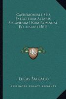 Caeremoniale Seu Exercitium Altaris Secundum Usum Romanae Ecclesiae (1561) 1120169348 Book Cover