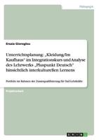 Unterrichtsplanung: "Kleidung/Im Kaufhaus im Integrationskurs und Analyse des Lehrwerks "Pluspunkt Deutsch hinsichtlich interkulturellen Lernens: Portfolio im Rahmen der Zusatzqualifizierung f�r DaZ-L 3656693439 Book Cover