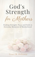 God's Strength for Mothers: A Christian Devotional for Moms with Bible Verses, Reflections, and Prayers for Strength, Peace, and Faith in Everyday Motherhood - 90 Devotions B0GT4XHJ7Y Book Cover