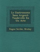Le Gastronome Sans Argent: Vaudeville En Un Acte (Classic Reprint) 1277143811 Book Cover