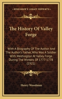 The History Of Valley Forge: With A Biography Of The Author And The Author's Father, Who Was A Soldier With Washington At Valley Forge During The Winters Of 1777-1778 1163937754 Book Cover