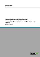 Spieltheoretische Betrachtung der Verhandlungen der Berliner Kongo-Konferenz 1884/85 364088339X Book Cover